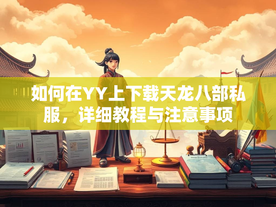 如何在YY上下载天龙八部私服，详细教程与注意事项  第2张