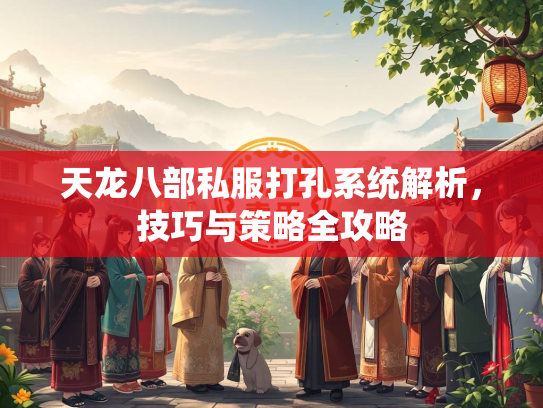 天龙八部私服打孔系统解析，技巧与策略全攻略  第3张