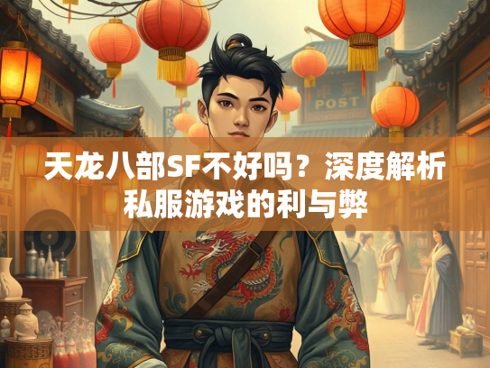 天龙八部SF不好吗？深度解析私服游戏的利与弊  第1张