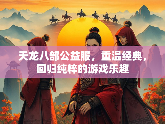 天龙八部公益服，重温经典，回归纯粹的游戏乐趣
