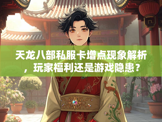 天龙八部私服卡增点现象解析，玩家福利还是游戏隐患？  第1张