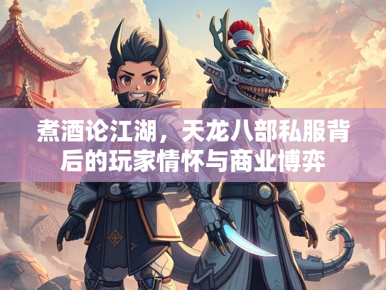煮酒论江湖，天龙八部私服背后的玩家情怀与商业博弈  第2张