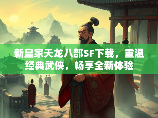 新皇家天龙八部SF下载，重温经典武侠，畅享全新体验