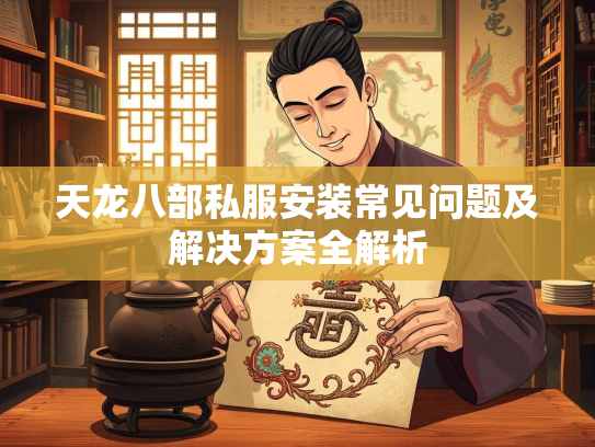 天龙八部私服安装常见问题及解决方案全解析  第1张