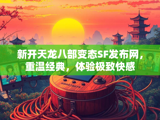 新开天龙八部变态SF发布网，重温经典，体验极致快感  第1张