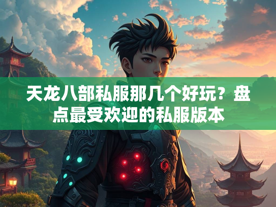 天龙八部私服那几个好玩？盘点最受欢迎的私服版本  第2张