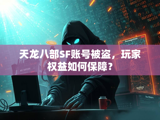 天龙八部SF账号被盗，玩家权益如何保障？