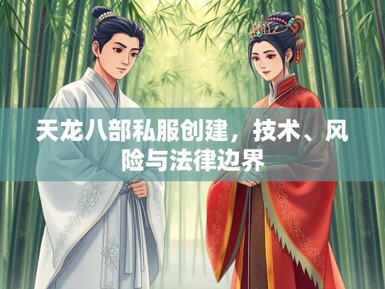 天龙八部私服创建，技术、风险与法律边界