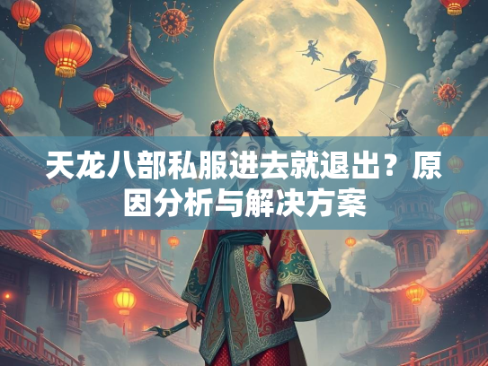 天龙八部私服进去就退出？原因分析与解决方案  第3张