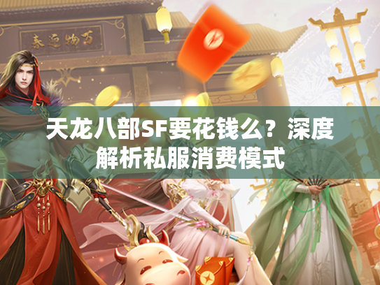 天龙八部SF要花钱么？深度解析私服消费模式