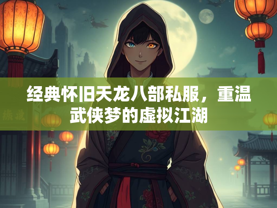 经典怀旧天龙八部私服，重温武侠梦的虚拟江湖