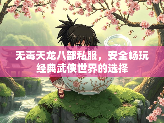 无毒天龙八部私服，安全畅玩经典武侠世界的选择  第3张