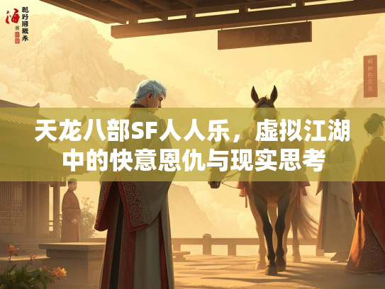 天龙八部SF人人乐，虚拟江湖中的快意恩仇与现实思考