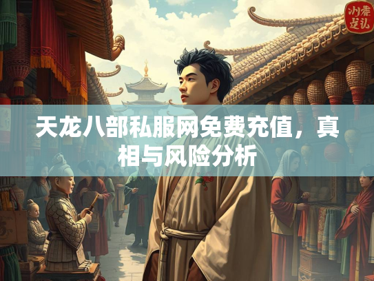天龙八部私服网免费充值，真相与风险分析