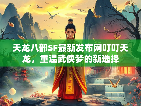 天龙八部SF最新发布网叮叮天龙，重温武侠梦的新选择  第3张