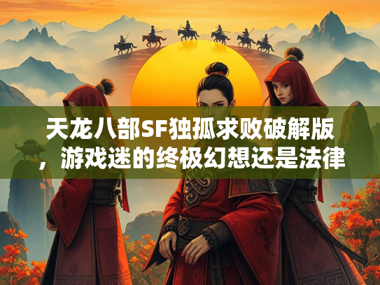 天龙八部SF独孤求败破解版，游戏迷的终极幻想还是法律雷区？  第2张