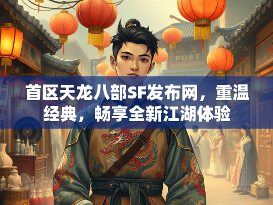 首区天龙八部SF发布网，重温经典，畅享全新江湖体验