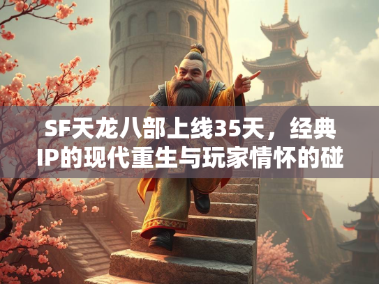 SF天龙八部上线35天，经典IP的现代重生与玩家情怀的碰撞  第3张