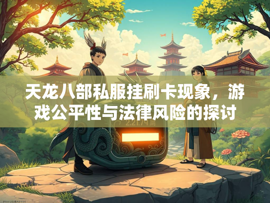 天龙八部私服挂刷卡现象，游戏公平性与法律风险的探讨  第2张
