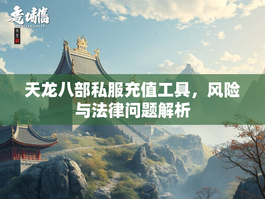 天龙八部私服充值工具，风险与法律问题解析