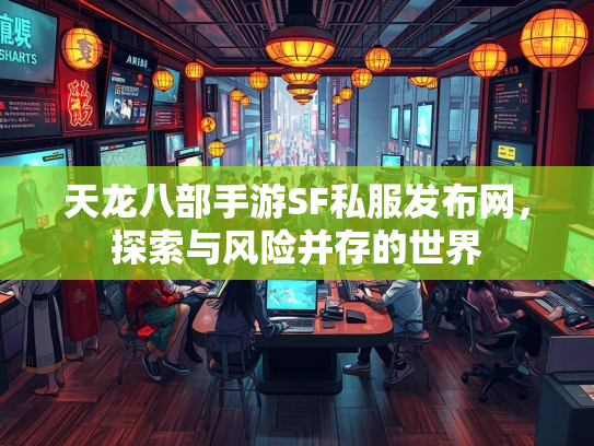 天龙八部手游SF私服发布网，探索与风险并存的世界