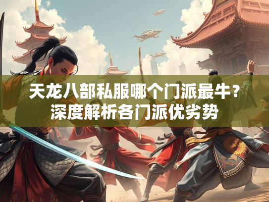 天龙八部私服哪个门派最牛？深度解析各门派优劣势