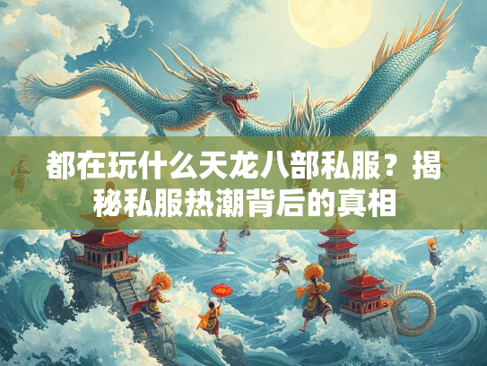 都在玩什么天龙八部私服？揭秘私服热潮背后的真相  第2张