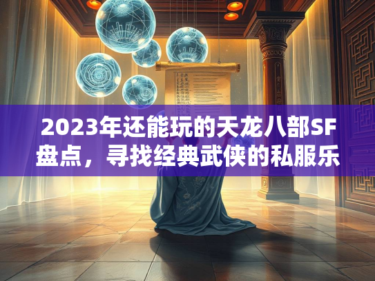 2023年还能玩的天龙八部SF盘点，寻找经典武侠的私服乐园