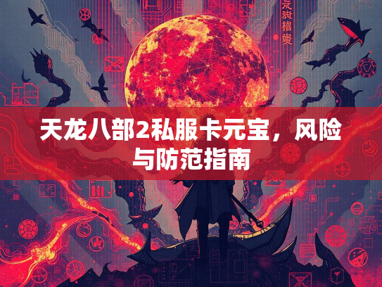 天龙八部2私服卡元宝，风险与防范指南  第2张