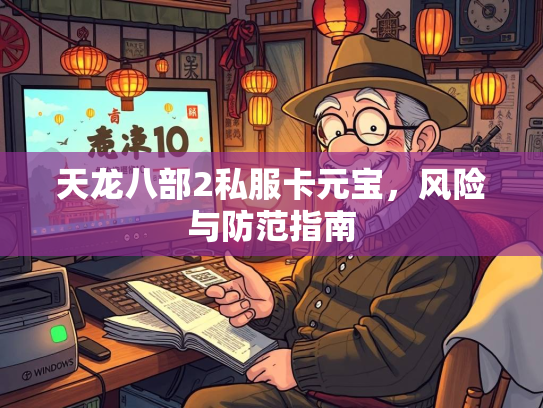 天龙八部2私服卡元宝，风险与防范指南