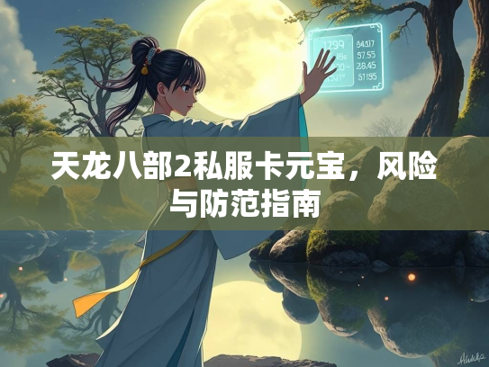 天龙八部2私服卡元宝，风险与防范指南