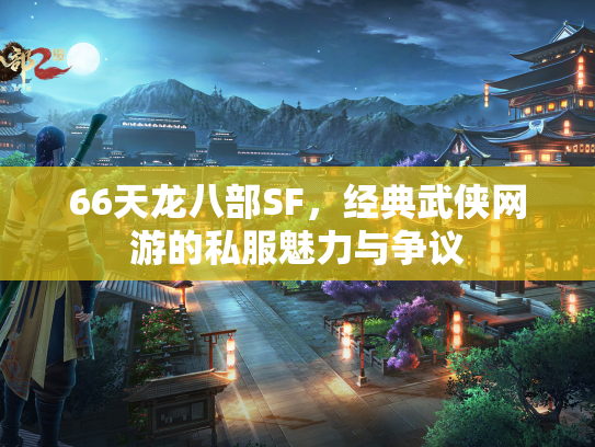 66天龙八部SF，经典武侠网游的私服魅力与争议