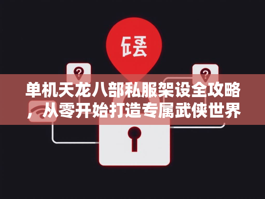 单机天龙八部私服架设全攻略，从零开始打造专属武侠世界  第2张
