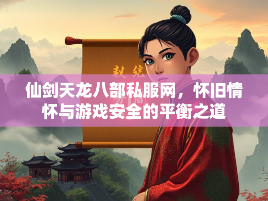 仙剑天龙八部私服网，怀旧情怀与游戏安全的平衡之道  第3张