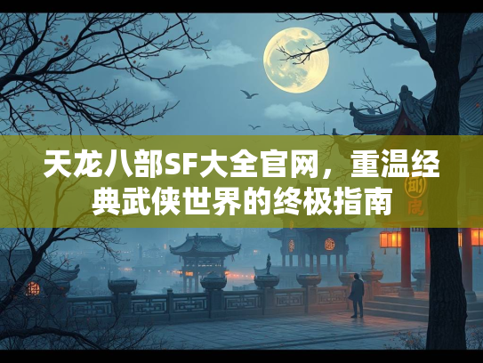 天龙八部SF大全官网，重温经典武侠世界的终极指南  第3张