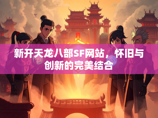 新开天龙八部SF网站，怀旧与创新的完美结合  第2张