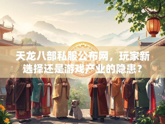 天龙八部私服公布网，玩家新选择还是游戏产业的隐患？