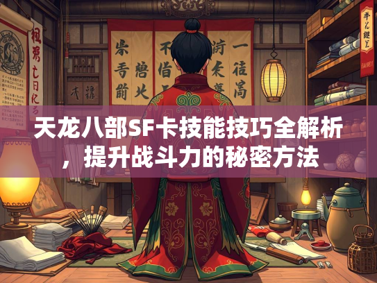 天龙八部SF卡技能技巧全解析，提升战斗力的秘密方法