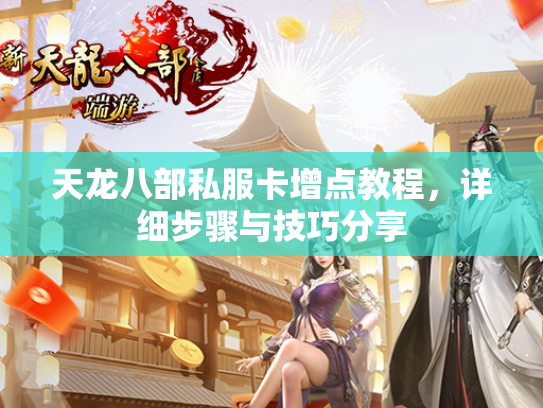 天龙八部私服卡增点教程，详细步骤与技巧分享  第3张