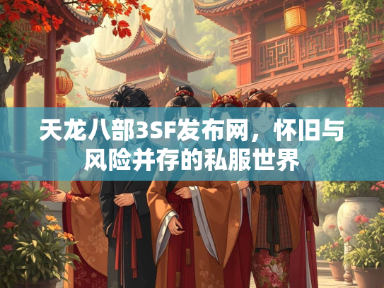 天龙八部3SF发布网，怀旧与风险并存的私服世界  第2张