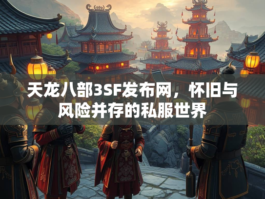 天龙八部3SF发布网，怀旧与风险并存的私服世界