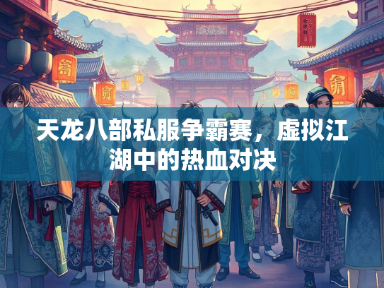 天龙八部私服争霸赛，虚拟江湖中的热血对决  第2张