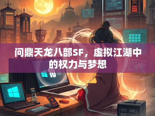 问鼎天龙八部SF，虚拟江湖中的权力与梦想  第2张