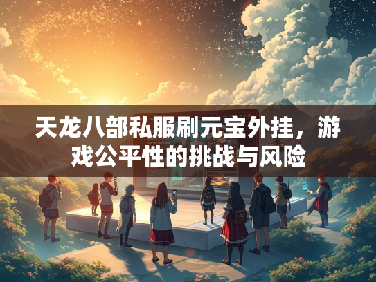 天龙八部私服刷元宝外挂，游戏公平性的挑战与风险  第3张