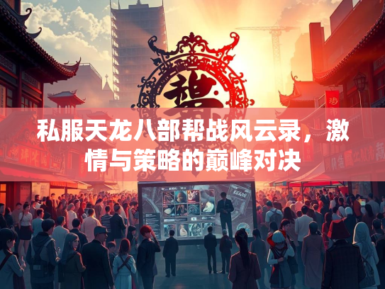 私服天龙八部帮战风云录，激情与策略的巅峰对决  第2张
