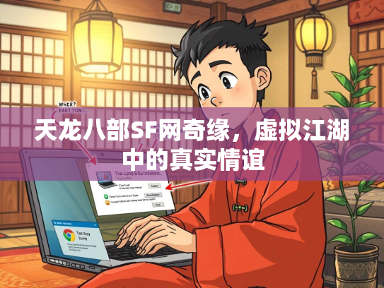 天龙八部SF网奇缘，虚拟江湖中的真实情谊  第1张