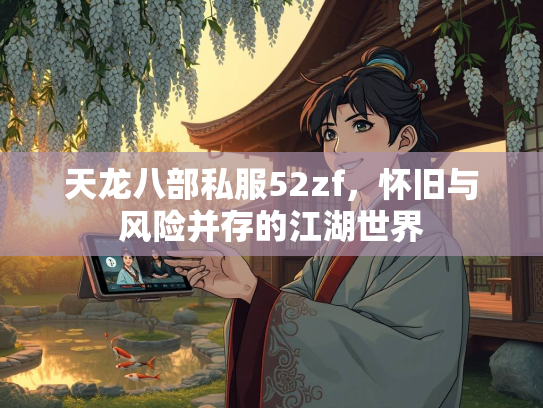 天龙八部私服52zf，怀旧与风险并存的江湖世界  第2张