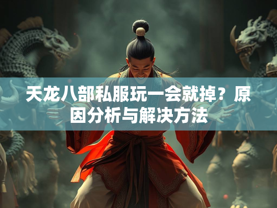 天龙八部私服玩一会就掉？原因分析与解决方法  第2张