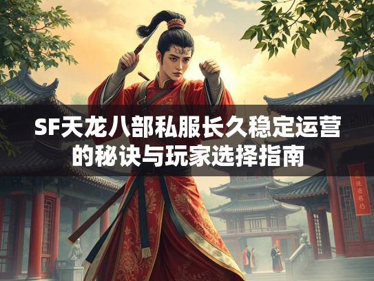 SF天龙八部私服长久稳定运营的秘诀与玩家选择指南  第2张