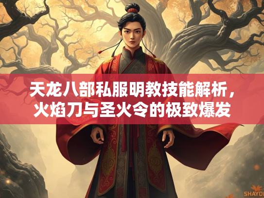 天龙八部私服明教技能解析，火焰刀与圣火令的极致爆发